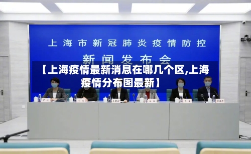 【上海疫情最新消息在哪几个区,上海疫情分布图最新】