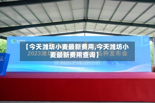 【今天潍坊小麦最新费用,今天潍坊小麦最新费用查询】-第2张图片