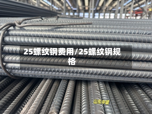 25螺纹钢费用/25螺纹钢规格-第2张图片