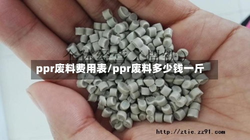 ppr废料费用表/ppr废料多少钱一斤
