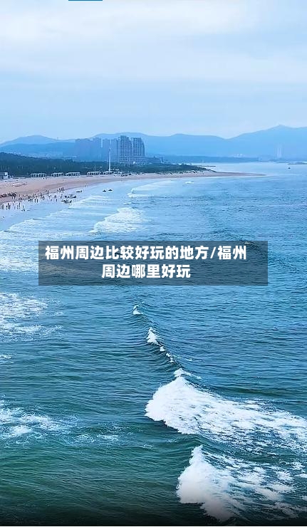 福州周边比较好玩的地方/福州周边哪里好玩