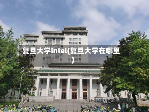 复旦大学intel(复旦大学在哪里)