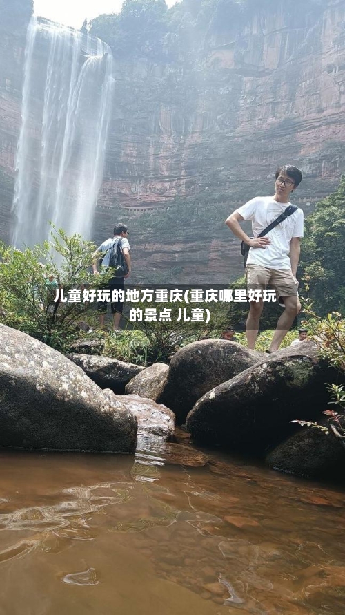 儿童好玩的地方重庆(重庆哪里好玩的景点 儿童)