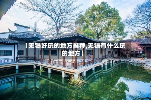【无锡好玩的地方推荐,无锡有什么玩的地方】