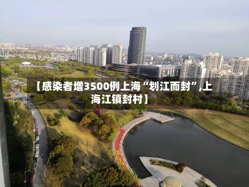 【感染者增3500例上海“划江而封”,上海江镇封村】-第2张图片