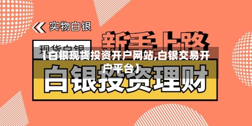 【白银现货投资开户网站,白银交易开户平台】