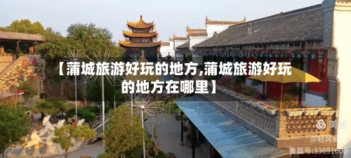 【蒲城旅游好玩的地方,蒲城旅游好玩的地方在哪里】
