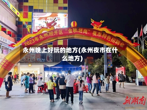 永州晚上好玩的地方(永州夜市在什么地方)