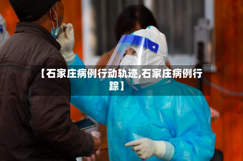 【石家庄病例行动轨迹,石家庄病例行踪】-第2张图片