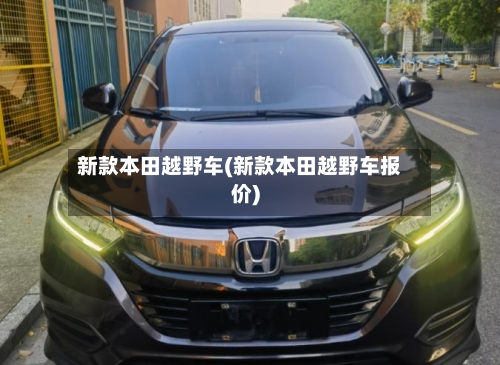 新款本田越野车(新款本田越野车报价)-第3张图片