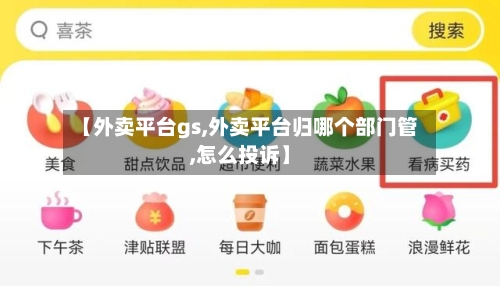【外卖平台gs,外卖平台归哪个部门管,怎么投诉】