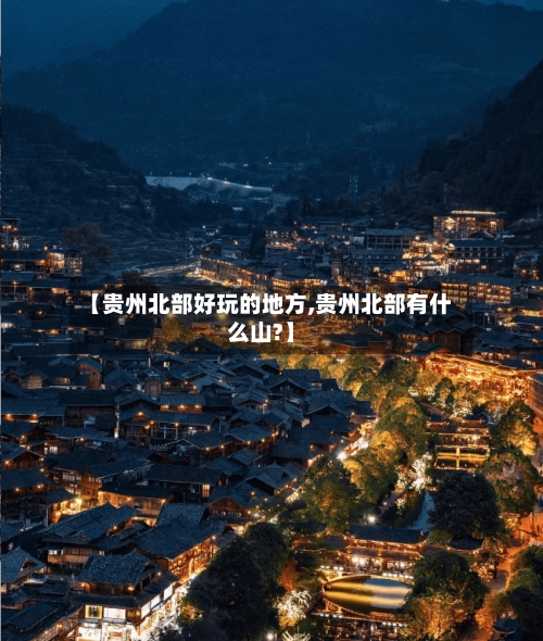 【贵州北部好玩的地方,贵州北部有什么山?】-第2张图片