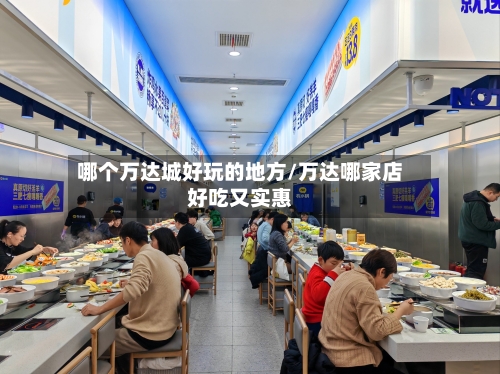 哪个万达城好玩的地方/万达哪家店好吃又实惠