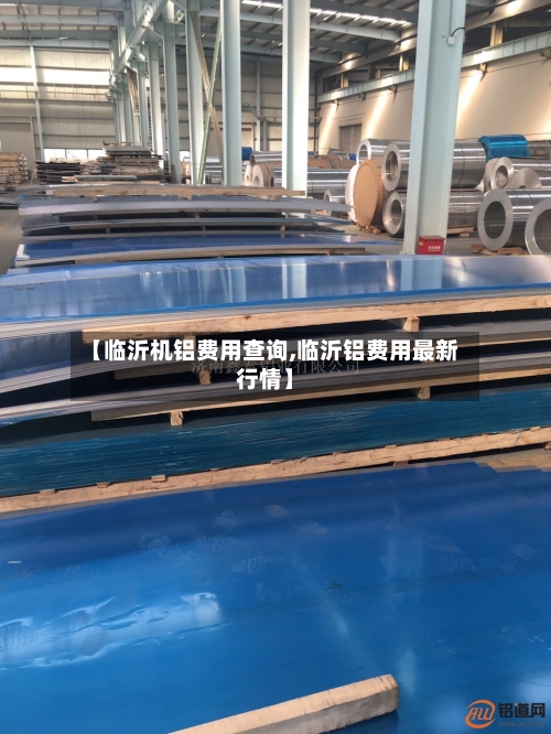 【临沂机铝费用查询,临沂铝费用最新行情】-第3张图片