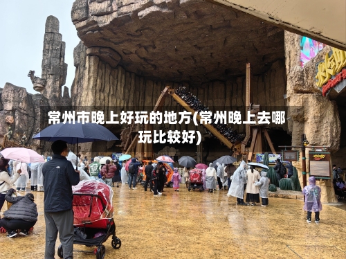 常州市晚上好玩的地方(常州晚上去哪玩比较好)