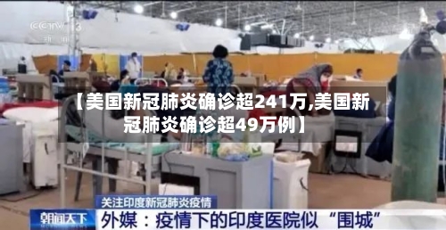 【美国新冠肺炎确诊超241万,美国新冠肺炎确诊超49万例】-第2张图片