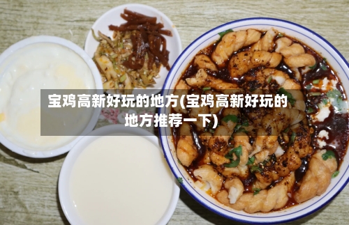 宝鸡高新好玩的地方(宝鸡高新好玩的地方推荐一下)